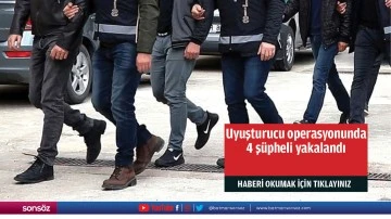 Uyuşturucu operasyonunda 4 ş&uuml;pheli yakalandı