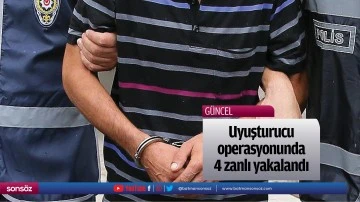 Uyuşturucu operasyonunda 4 zanlı yakalandı