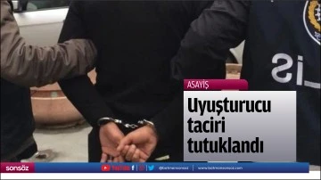 Uyuşturucu taciri tutuklandı