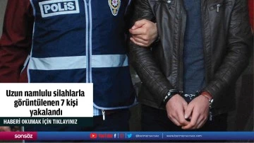 Uzun namlulu silahlarla g&ouml;r&uuml;nt&uuml;lenen 7 kişi yakalandı