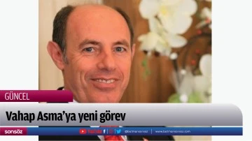Vahap Asma&rsquo;ya yeni g&ouml;rev