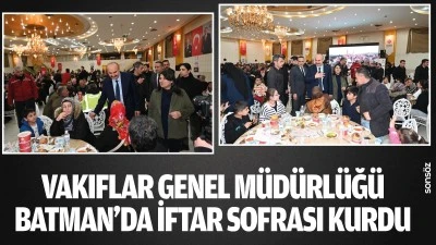 Vakıflar Genel M&uuml;d&uuml;rl&uuml;ğ&uuml;, Batman&rsquo;da iftar sofrası kurdu