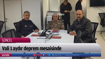 Vali 1 aydır deprem mesaisinde