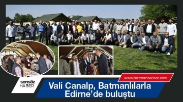 Vali Canalp, Batmanlılarla Edirne&rsquo;de buluştu