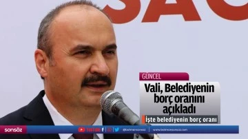 Vali Canalp, &nbsp;belediyenin bor&ccedil;lanma oranını a&ccedil;ıkladı