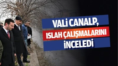 Vali Canalp, ıslah &ccedil;alışmalarını inceledi