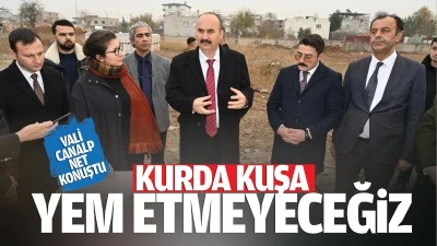 Vali Canalp net konuştu; &ldquo;Kurda kuşa yem etmeyeceğiz&rdquo;