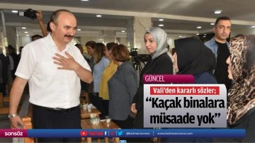 Vali&rsquo;den kararlı s&ouml;zler; &ldquo;Ka&ccedil;ak binalara m&uuml;saade yok&rdquo;
