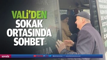 Vali&rsquo;den sokak ortasında sohbet