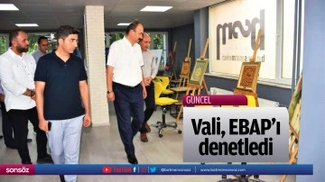 Vali, EBAP&rsquo;ı denetledi