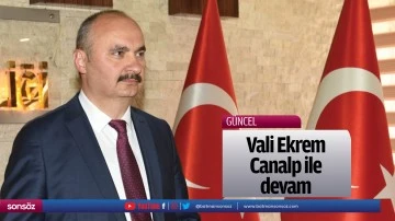 Vali Ekrem Canalp ile devam&hellip;