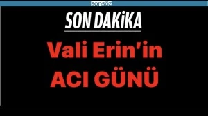 Vali Erin&rsquo;in acı g&uuml;n&uuml;