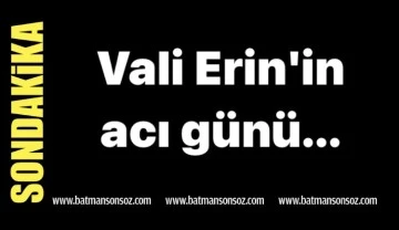 Vali Erin'in acı g&uuml;n&uuml;...