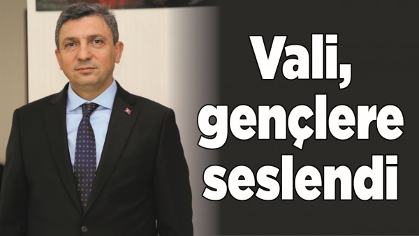 VALİ, GEN&Ccedil;LERE SESLENDİ