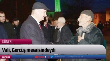 Vali, Gerc&uuml;ş mesaisindeydi