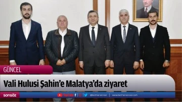 Vali Hulusi Şahin&rsquo;e Malatya&rsquo;da ziyaret