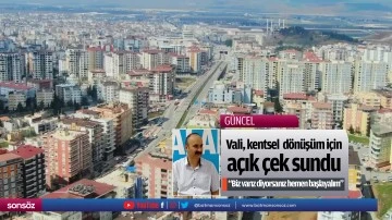 Vali, kentsel d&ouml;n&uuml;ş&uuml;m i&ccedil;in a&ccedil;ık &ccedil;ek sundu
