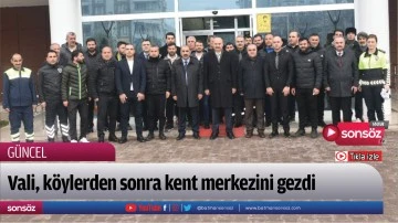 Vali, k&ouml;ylerden sonra kent merkezini gezdi