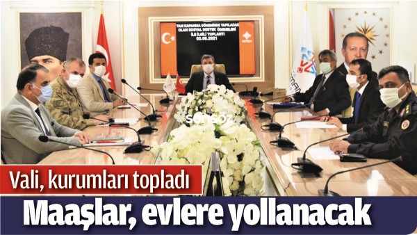VALİ, KURUMLARI TOPLADI, MAAŞLAR, EVLERE YOLLANACAK