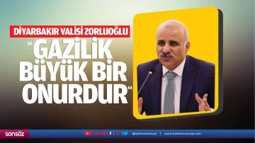 Diyarbakır Valisi Zorluoğlu; &ldquo;Gazilik b&uuml;y&uuml;k bir onurdur&rdquo; 