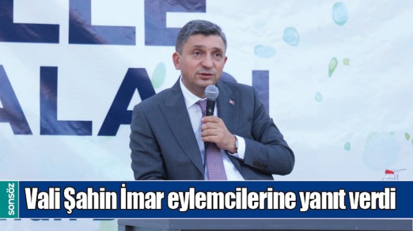 VALİ ŞAHİN İMAR EYLEMCİLERİNE YANIT VERDİ