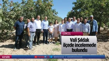 Vali Şıldak il&ccedil;ede incelemede bulundu