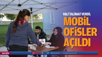 Vali talimat verdi; Mobil ofisler a&ccedil;ıldı