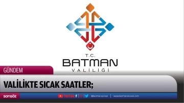 Valilikte sıcak saatler;