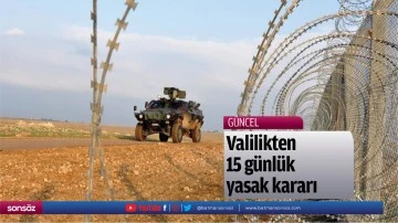Valilikten 15 g&uuml;nl&uuml;k yasak kararı