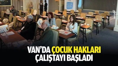 Van&rsquo;da &Ccedil;ocuk Hakları &Ccedil;alıştayı başladı