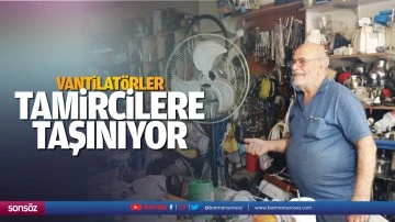 Vantilat&ouml;rler, tamircilere taşınıyor