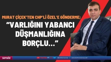 &ldquo;Varlığını yabancı d&uuml;şmanlığına bor&ccedil;lu&hellip;&rdquo;