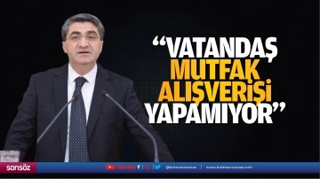 &ldquo;Vatandaş mutfak alışverişi yapamıyor&rdquo;