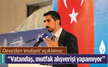 &ldquo;VATANDAŞ, MUTFAK ALIŞVERİŞİ YAPAMIYOR&rdquo;