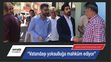  &ldquo;Vatandaşı yoksulluğa mahk&ucirc;m ediyor&rdquo;