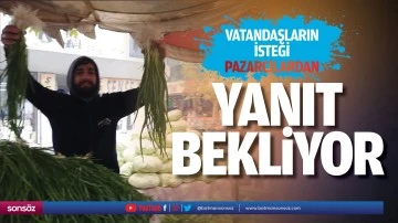 Vatandaşların isteği pazarcılardan yanıt bekliyor