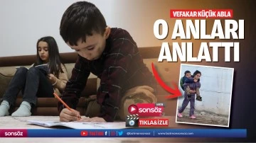 Vefakar k&uuml;&ccedil;&uuml;k abla o anları anlattı
