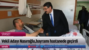 Vekil Adayı Nasıroğlu,bayramı hastanede geçirdi