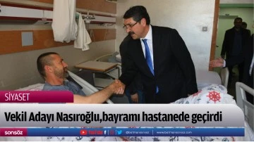 Vekil Adayı Nasıroğlu,bayramı hastanede ge&ccedil;irdi