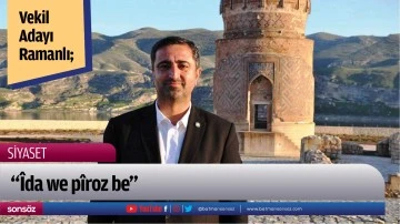 Vekil Adayı Ramanlı;  &ldquo;&Icirc;da we p&icirc;roz be&rdquo;