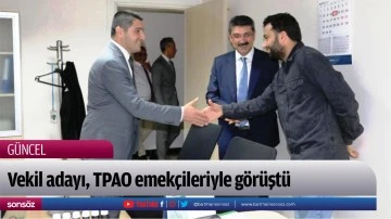 Vekil adayı, TPAO emek&ccedil;ileriyle g&ouml;r&uuml;şt&uuml;