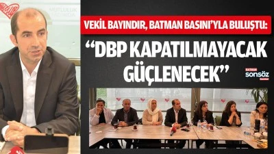 Vekil Bayındır, Batman Basını&rsquo;yla buluştu: &ldquo;DBP kapatılmayacak, g&uuml;&ccedil;lenecek&rdquo;
