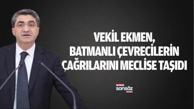 Vekil Ekmen, Batmanlı &Ccedil;evrecilerin &ccedil;ağrılarını meclise taşıdı