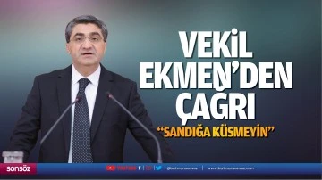 Vekil Ekmen&rsquo;den &ccedil;ağrı; &ldquo;Sandığa k&uuml;smeyin&rdquo;