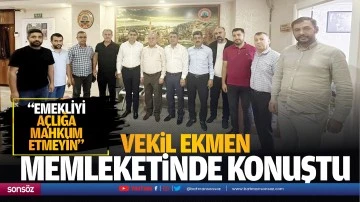 Vekil Ekmen, memleketinde konuştu; &ldquo;Emekliyi a&ccedil;lığa mahkum etmeyin&rdquo;