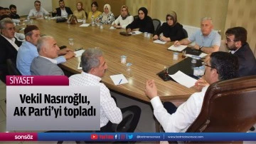 Vekil Nasıroğlu, AK Parti’yi topladı