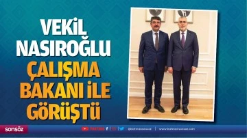 Vekil Nasıroğlu, &Ccedil;alışma Bakanı ile g&ouml;r&uuml;şt&uuml;