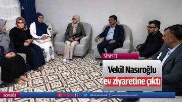 Vekil Nasıroğlu, ev ziyaretine çıktı