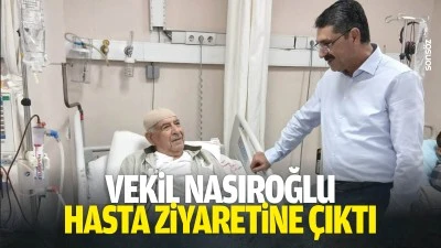 Vekil Nasıroğlu, hasta ziyaretine &ccedil;ıktı