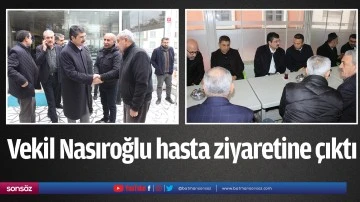 Vekil Nasıroğlu hasta ziyaretine &ccedil;ıktı
